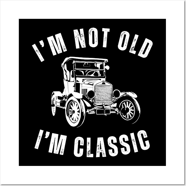 I'm Not Old I'm Classic with Classic Car Design Wall Art by mourad300